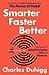 Smarter Faster Better: The Secrets of Being Productive in Life and Business @ Charles Duhigg